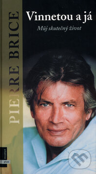 Kniha: Vinnetou a já - Můj skutečný život (Pierre Brice). Albatros CZ, 2005 Kniha: Vinnetou a já - Můj skutečný život (Pierre Brice). Albatros CZ, 2005