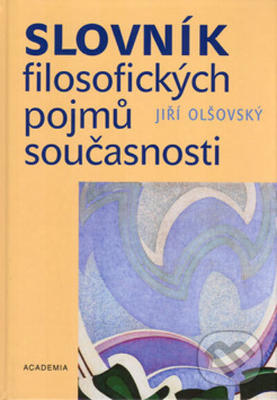 Kniha: Slovník filosofických pojmů současnosti (Jiří Olšovský). Academia, 2005 Kniha: Slovník filosofických pojmů současnosti (Jiří Olšovský). Academia, 2005