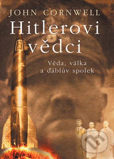 Kniha: Hitlerovi vědci -Věda, válka a smlouva s ďáblem (John Cornwell). BB/art, 2005 Kniha: Hitlerovi vědci -Věda, válka a smlouva s ďáblem (John Cornwell). BB/art, 2005