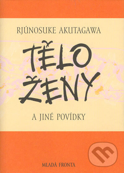 Kniha: Tělo ženy (Rjúnosuke Akutagava). MF, sro, 2005 Kniha: Tělo ženy (Rjúnosuke Akutagava). MF, sro, 2005
