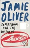 Kniha: Something for the Weekend (Jamie Oliver). Penguin Books, 2005 Kniha: Something for the Weekend (Jamie Oliver). Penguin Books, 2005