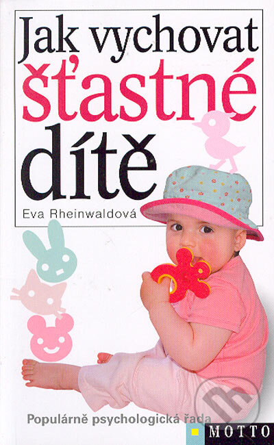 Kniha: Jak vychovat šťastné dítě (Eva Rheinwaldová). Motto, 2005 Kniha: Jak vychovat šťastné dítě (Eva Rheinwaldová). Motto, 2005