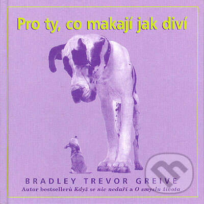 Kniha: Pro ty, co makají jak diví (Bradley Trevor Greive). Metafora, 2005 Kniha: Pro ty, co makají jak diví (Bradley Trevor Greive). Metafora, 2005