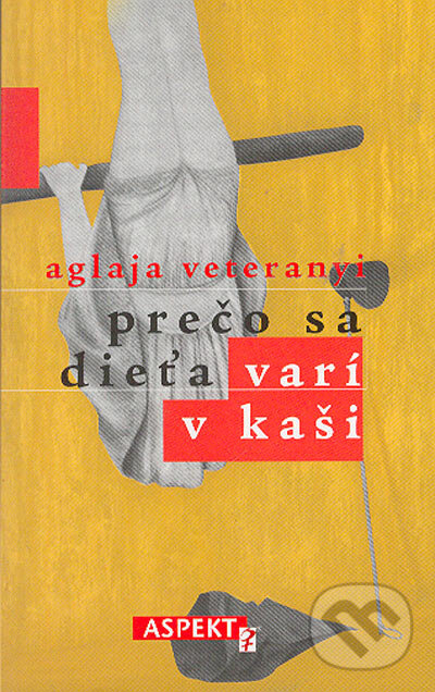 Kniha: Prečo sa dieťa varí v kaši (Aglaja Veteranyi). Aspekt, 2004 Kniha: Prečo sa dieťa varí v kaši (Aglaja Veteranyi). Aspekt, 2004