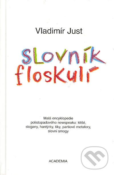 Kniha: Slovník floskulí (Vladimír Just). Academia, 2003 Kniha: Slovník floskulí (Vladimír Just). Academia, 2003