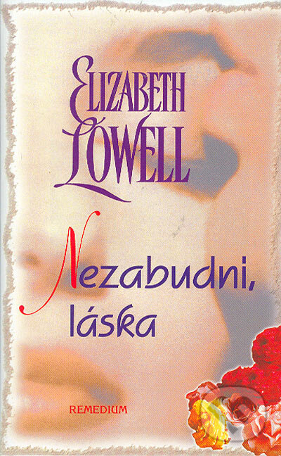 Kniha: Nezabudni, láska (Elizabeth Lowell). Remedium, 2005 Kniha: Nezabudni, láska (Elizabeth Lowell). Remedium, 2005