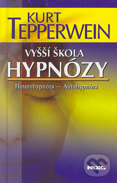 Kniha: Vyšší škola hypnózy (Kurt Tepperwein). NOXI, 2005 Kniha: Vyšší škola hypnózy (Kurt Tepperwein). NOXI, 2005