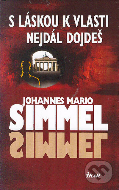 Kniha: S láskou k vlasti nejdál dojdeš (Johannes Mario Simmel). Ikar CZ, 2005 Kniha: S láskou k vlasti nejdál dojdeš (Johannes Mario Simmel). Ikar CZ, 2005