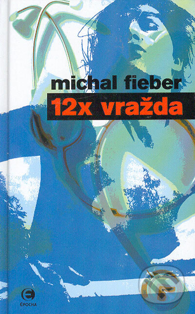 Kniha: 12x vražda (Michal Fieber). Epocha, 2005 Kniha: 12x vražda (Michal Fieber). Epocha, 2005