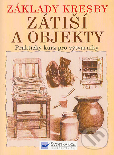 Kniha: Základy kresby - Zátiší a objekty (Svojtka&Co.). Svojtka&Co., 2005 Kniha: Základy kresby - Zátiší a objekty (Svojtka&Co.). Svojtka&Co., 2005