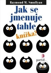 Kniha: Jak se jmenuje tahle knížka? (Raymond Smullyan). Portál, 2015 Kniha: Jak se jmenuje tahle knížka? (Raymond Smullyan). Portál, 2015