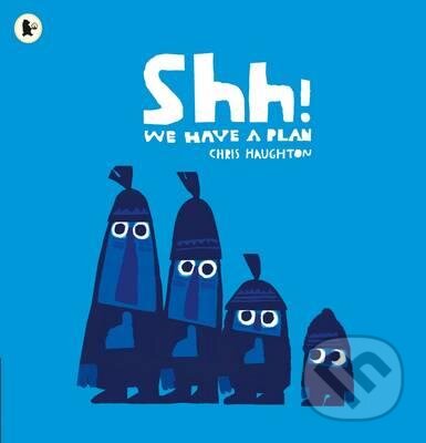 Kniha: Shh! We Have a Plan (Chris Haughton). Walker books, 2015 Kniha: Shh! We Have a Plan (Chris Haughton). Walker books, 2015