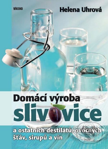 Kniha: Domácí výroba slivovice (Helena Uhrová). Víkend, 2015 Kniha: Domácí výroba slivovice (Helena Uhrová). Víkend, 2015