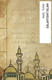 Kniha: Salafitský islám (Pavel Ťupek). Academia, 2015 Kniha: Salafitský islám (Pavel Ťupek). Academia, 2015