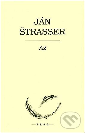 Kniha: Až (Ján Štraser). F. R. & G., 2015 Kniha: Až (Ján Štraser). F. R. & G., 2015