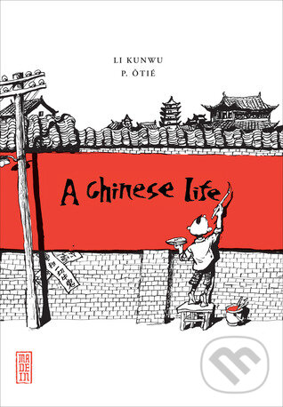 Kniha: A Chinese Life (Phillipe Otie a Li Kunwu). SelfMadeHero, 2012 Kniha: A Chinese Life (Phillipe Otie a Li Kunwu). SelfMadeHero, 2012