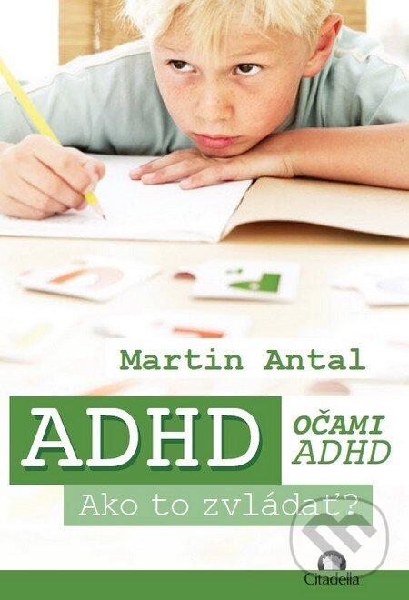 Kniha: ADHD očami ADHD (Martin Antal). Citadella, 2015 Kniha: ADHD očami ADHD (Martin Antal). Citadella, 2015