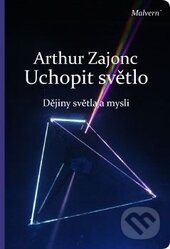 Kniha: Uchopit světlo (Arthur Zajonc). Malvern, 2015 Kniha: Uchopit světlo (Arthur Zajonc). Malvern, 2015