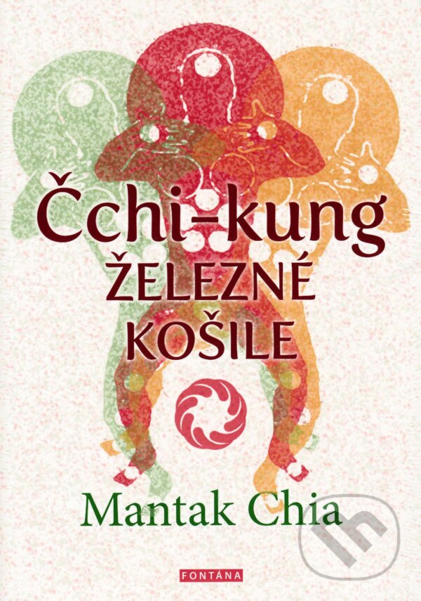 Kniha: Čchi-kung - Železné košile (Mantak Chia). Fontána, 2015 Kniha: Čchi-kung - Železné košile (Mantak Chia). Fontána, 2015