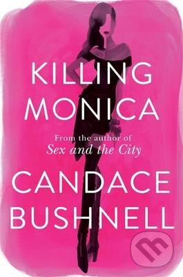 Kniha: Killing Monica (Candace Bushnell). Little, Brown, 2015 Kniha: Killing Monica (Candace Bushnell). Little, Brown, 2015