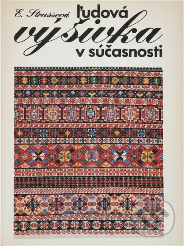 Kniha: Ľudová výšivka v súčasnosti (Elena Strussová). Alfa, 1982 Kniha: Ľudová výšivka v súčasnosti (Elena Strussová). Alfa, 1982