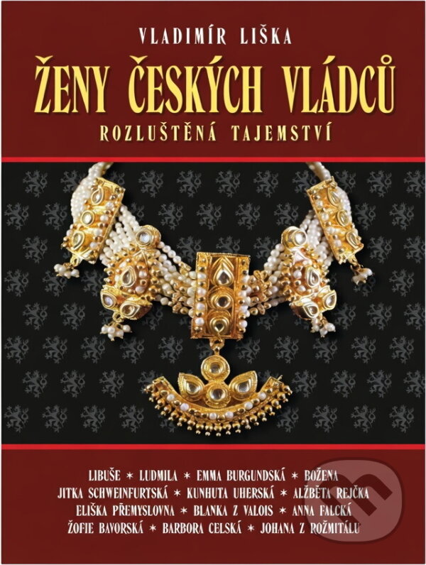 Kniha: Ženy českých vládců : rozluštěná tajemství (Vladimír Liška). , 2015 Kniha: Ženy českých vládců : rozluštěná tajemství (Vladimír Liška). , 2015