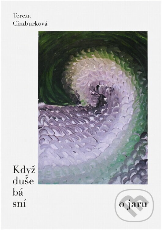 Kniha: Když duše básní o jaru : čtyřicet kousků poezie (Tereza Cimburková). , 2021 Kniha: Když duše básní o jaru : čtyřicet kousků poezie (Tereza Cimburková). , 2021