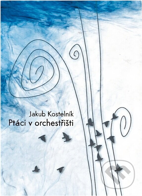 Kniha: Ptáci v orchestřišti (Jakub Kostelník). , 2009 Kniha: Ptáci v orchestřišti (Jakub Kostelník). , 2009