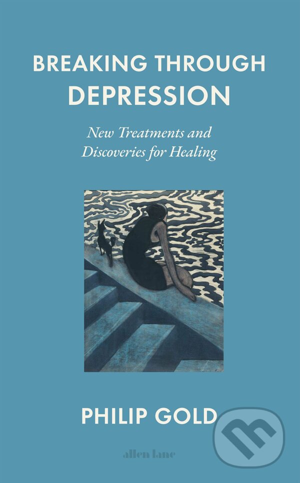 Kniha: Breaking Through Depression (Philip Gold). Allen Lane, 2023 Kniha: Breaking Through Depression (Philip Gold). Allen Lane, 2023