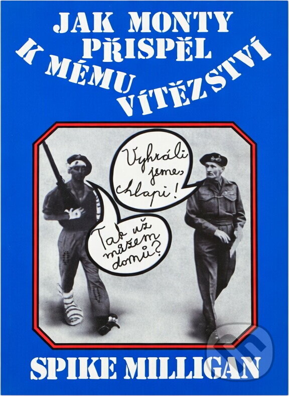 Kniha: Jak Monty přispěl k mému vítězství : válečný životopis - III. díl (Spike Milligan). Naše vojsko, 1995 Kniha: Jak Monty přispěl k mému vítězství : válečný životopis - III. díl (Spike Milligan). Naše vojsko, 1995