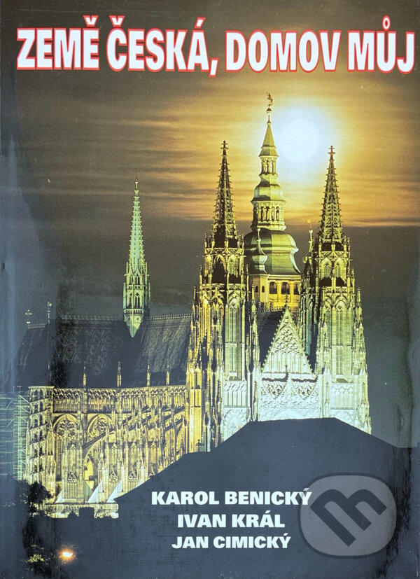 Kniha: Země česká, domov můj (Jan Cimický a Karol Benický). , 1997 Kniha: Země česká, domov můj (Jan Cimický a Karol Benický). , 1997