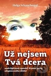 Kniha: Už nejsem tvá dcera (Helga Scharschmied). Fontána, 2015 Kniha: Už nejsem tvá dcera (Helga Scharschmied). Fontána, 2015