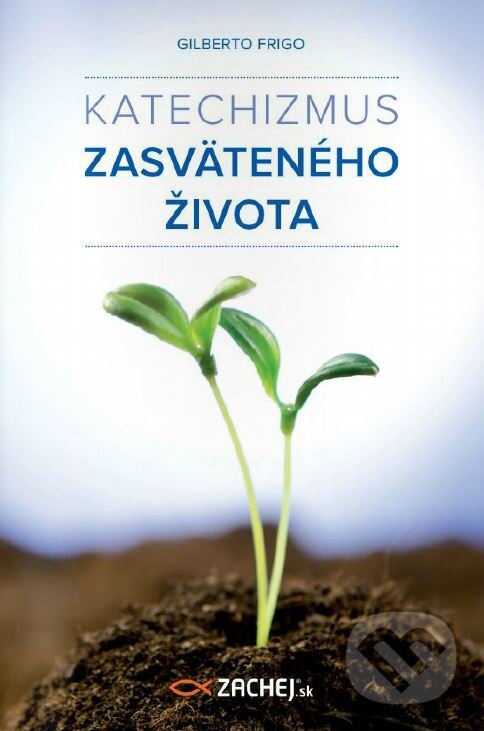 Kniha: Katechizmus zasväteného života (Gilberto Frigo). Zachej, 2015 Kniha: Katechizmus zasväteného života (Gilberto Frigo). Zachej, 2015