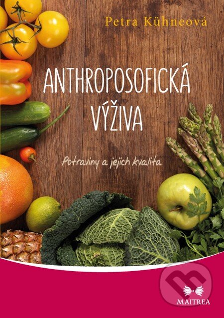 Kniha: Anthroposofická výživa (Petra Kühneová). Maitrea, 2015 Kniha: Anthroposofická výživa (Petra Kühneová). Maitrea, 2015