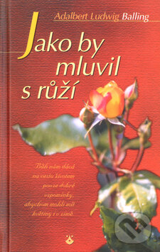 Kniha: Jako by mluvil s růží (Adalbert Ludwig Balling). Karmelitánské nakladatelství, 2001 Kniha: Jako by mluvil s růží (Adalbert Ludwig Balling). Karmelitánské nakladatelství, 2001