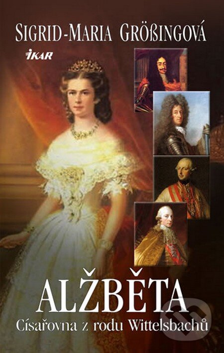 Kniha: Alžběta, císařovna z rodu Wittelsbachů (Sigrid-Maria Grössing). Ikar CZ, 2015 Kniha: Alžběta, císařovna z rodu Wittelsbachů (Sigrid-Maria Grössing). Ikar CZ, 2015