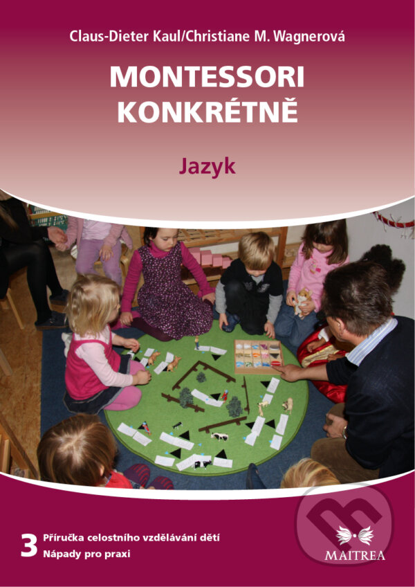 Kniha: Montessori konkrétně 3 (Christiane M. Wagner a Claus-Dieter Kaul). Maitrea, 2018 Kniha: Montessori konkrétně 3 (Christiane M. Wagner a Claus-Dieter Kaul). Maitrea, 2018