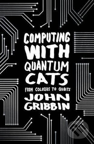 Computing with Quantum Cats - John Gribbin, Black Swan, 2015