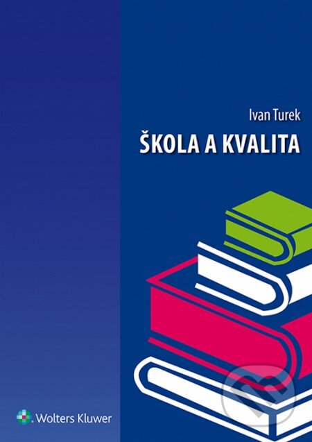 Kniha: Škola a kvalita (Ivan Turek). Wolters Kluwer, 2015 Kniha: Škola a kvalita (Ivan Turek). Wolters Kluwer, 2015