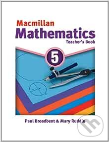 Kniha: Macmillan Mathematics 5: Teacher's Book (Paul Broadbent a Mary Ruddle). MacMillan Kniha: Macmillan Mathematics 5: Teacher's Book (Paul Broadbent a Mary Ruddle). MacMillan