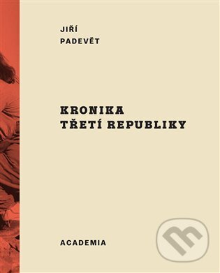 Kniha: Kronika třetí republiky (Jiří Padevět). Academia, 2023 Kniha: Kronika třetí republiky (Jiří Padevět). Academia, 2023