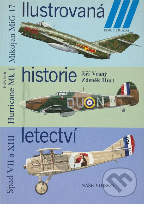 Kniha: Ilustrovaná historie letectví : Mikojan MiG-17 ; Hawker Hurricane Mk. I ; Spad S VII / XII / XIII (Jiří Vraný a Zdeněk Hurt). Naše vojsko, 1989 Kniha: Ilustrovaná historie letectví : Mikojan MiG-17 ; Hawker Hurricane Mk. I ; Spad S VII / XII / XIII (Jiří Vraný a Zdeněk Hurt). Naše vojsko, 1989