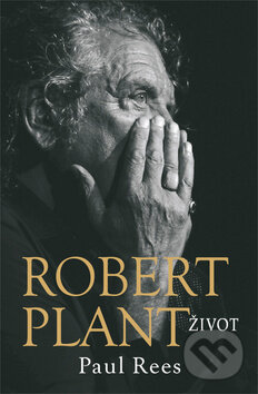 Kniha: Robert Plant: Život (Paul Rees). Jiří Ševčík, 2015 Kniha: Robert Plant: Život (Paul Rees). Jiří Ševčík, 2015
