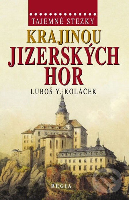 Kniha: Tajemné stezky - Krajinou Jizerských hor (Luboš Y. Koláček). Regia, 2013 Kniha: Tajemné stezky - Krajinou Jizerských hor (Luboš Y. Koláček). Regia, 2013