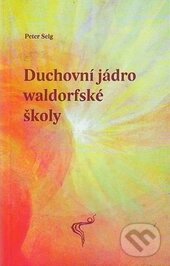 Kniha: Duchovní jádro waldorfské školy (Peter Selg). Asociace waldorfských škol ČR, 2011 Kniha: Duchovní jádro waldorfské školy (Peter Selg). Asociace waldorfských škol ČR, 2011
