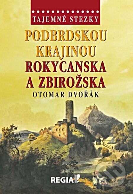 Kniha: Tajemné stezky - Podbrdskou krajinou Rokycanska a Zbirožska (Otomar Dvořák). Regia, 2014 Kniha: Tajemné stezky - Podbrdskou krajinou Rokycanska a Zbirožska (Otomar Dvořák). Regia, 2014
