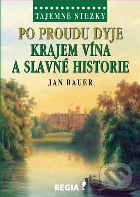 Kniha: Tajemné stezky - Po proudu Dyje krajem vína a slavné historie (Jan Bauer). Regia, 2014 Kniha: Tajemné stezky - Po proudu Dyje krajem vína a slavné historie (Jan Bauer). Regia, 2014