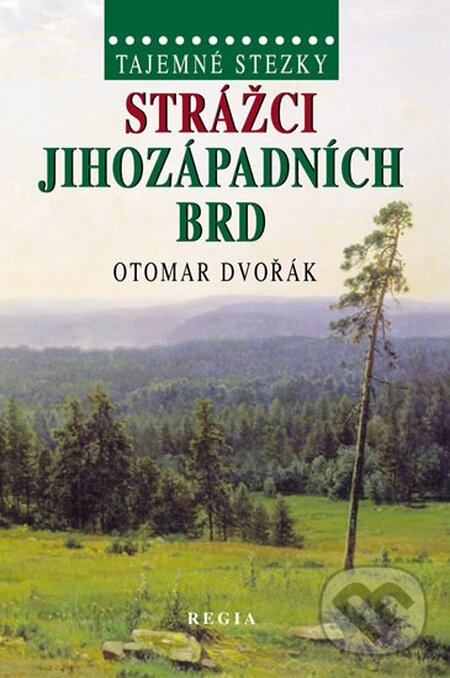 Kniha: Tajemné stezky - Strážci jihozápadních Brd (Otomar Dvořák). Regia, 2013 Kniha: Tajemné stezky - Strážci jihozápadních Brd (Otomar Dvořák). Regia, 2013