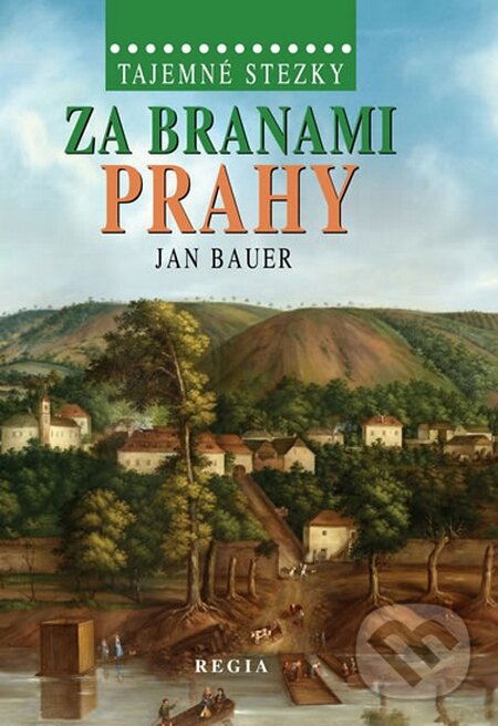 Kniha: Tajemné stezky – Za branami Prahy (Jan Bauer). Regia, 2013 Kniha: Tajemné stezky – Za branami Prahy (Jan Bauer). Regia, 2013