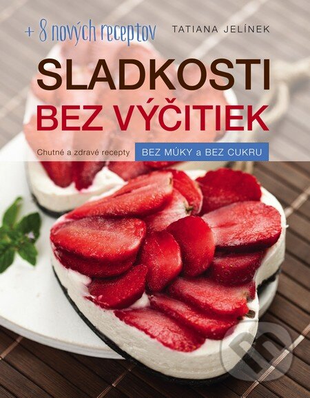 Kniha: Sladkosti bez výčitiek (+ 8 nových receptov) (Tatiana Jelínek). Fortuna Libri, 2015 Kniha: Sladkosti bez výčitiek (+ 8 nových receptov) (Tatiana Jelínek). Fortuna Libri, 2015